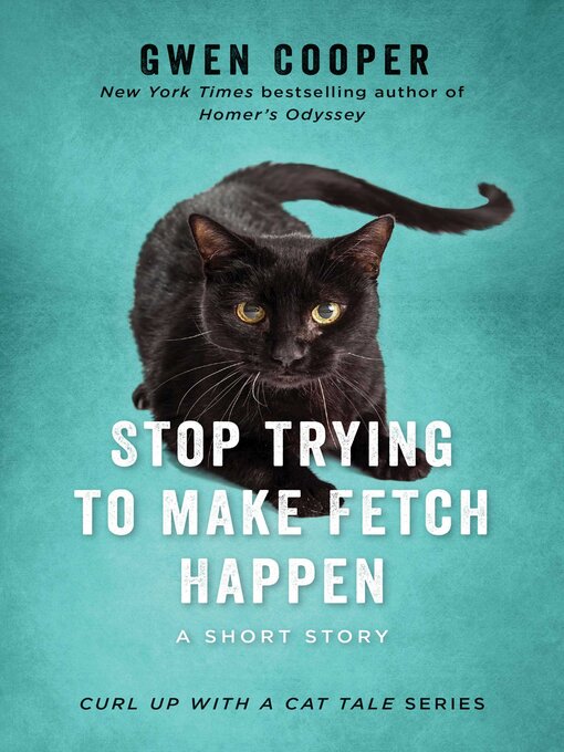 Title details for Stop Trying to Make Fetch Happen by Gwen Cooper - Available